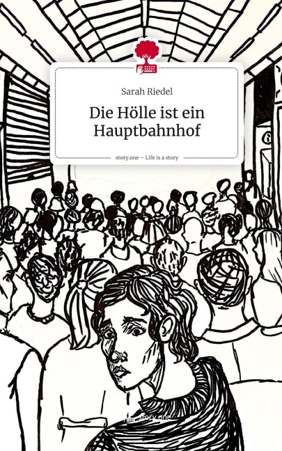 Die Hölle ist ein Hauptbahnhof. Life is a Story - story.one - Sarah Riedel
