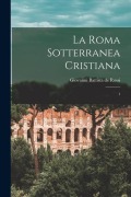 Cover-Bild zum Titel 'La Roma sotterranea cristiana: 1' von 'Giovanni Battista De Rossi'