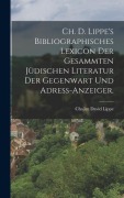Cover-Bild zum Titel 'Ch. D. Lippe's Bibliographisches Lexicon der gesammten jüdischen Literatur der Gegenwart und Adress-Anzeiger.' von 'Chajim David Lippe'