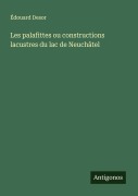 Cover-Bild zum Titel 'Les palafittes ou constructions lacustres du lac de Neuchâtel' von 'Édouard Desor'