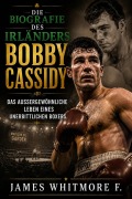 Cover-Bild zum Titel 'DIE BIOGRAFIE DES IRLÄNDERS BOBBY CASSIDY' von 'James Whitmore F'