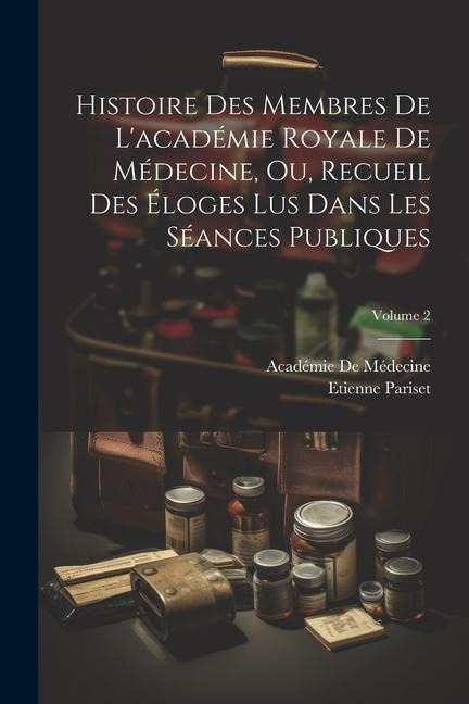Histoire Des Membres De L'académie Royale De Médecine, Ou, Recueil Des Éloges Lus Dans Les Séances Publiques; Volume 2 - Etienne Pariset, Académie De Médecine
