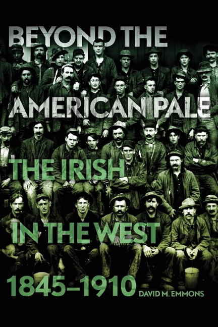 Beyond the American Pale: The Irish in the West, 1845-1910 - David M. Emmons
