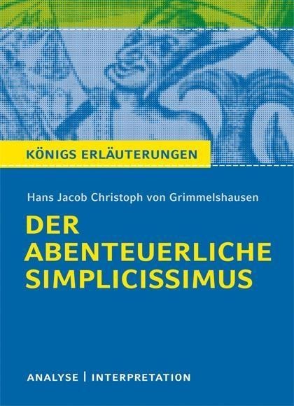 Der abenteuerliche Simplicissimus von Hans Jakob Christoph von Grimmelshausen. Textanalyse und Interpretation mit ausführlicher Inhaltsangabe und Abituraufgaben mit Lösungen. - Hans J Ch von Grimmelshausen