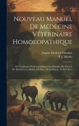 Cover-Bild zum Titel 'Nouveau Manuel De Médecine Vétérinaire Homoeopathique: Ou Traitement Homoeopathique Des Maladies Du Cheval, Du Boeuf, De La Brebis, Du Porc, De La Che' von 'August Friedrich Günther'
