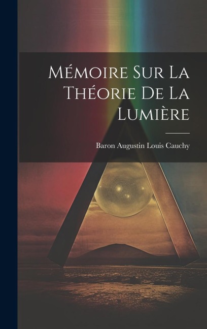 Mémoire Sur La Théorie De La Lumière - Baron Augustin Louis Cauchy