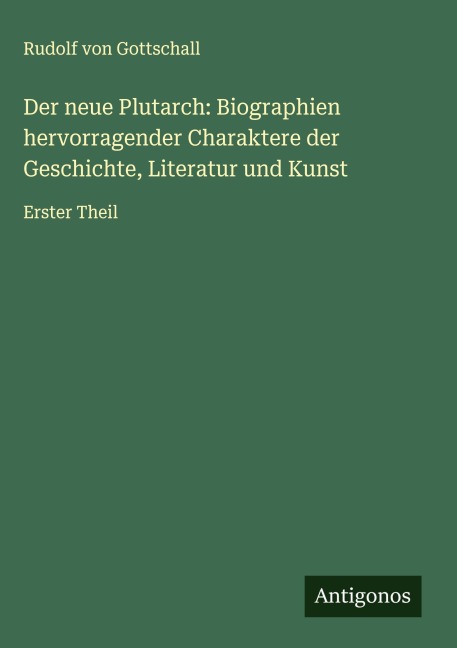 Der neue Plutarch: Biographien hervorragender Charaktere der Geschichte, Literatur und Kunst - Rudolf Von Gottschall