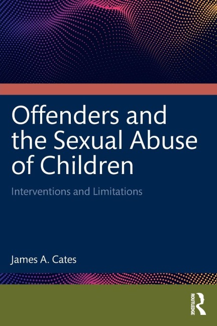 Offenders and the Sexual Abuse of Children - James A. Cates