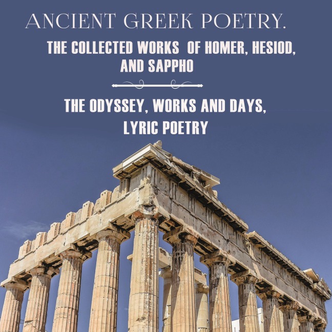 Ancient Greek Poetry. The Collected Works of Homer, Hesiod and Sappho - Hesiod, Homer, Sappho