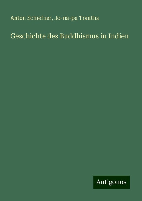 Geschichte des Buddhismus in Indien - Anton Schiefner, Jo-Na-Pa Trantha