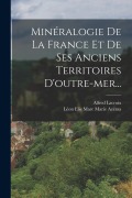 Cover-Bild zum Titel 'Minéralogie De La France Et De Ses Anciens Territoires D'outre-mer...' von 'Alfred Lacroix'