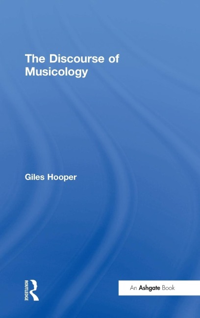 The Discourse of Musicology - Giles Hooper