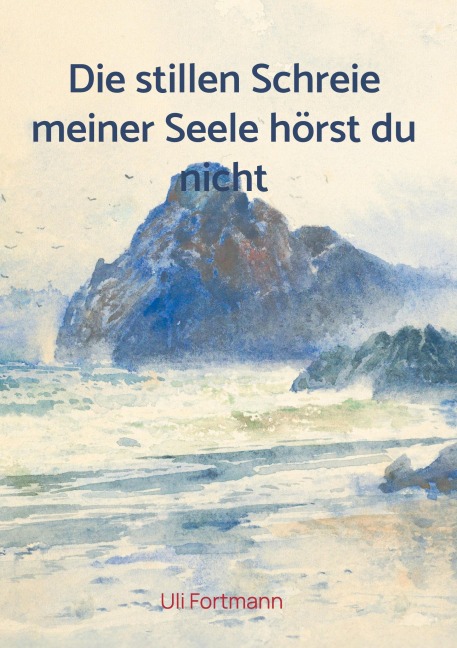 Die stillen Schreie meiner Seele hörst du nicht - Uli Fortmann