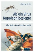 Cover-Bild zum Titel 'Als ein Virus Napoleon besiegte' von 'Sebastian Jutzi'