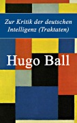 Cover-Bild zum Titel 'Zur Kritik der deutschen Intelligenz (Traktaten)' von 'Hugo Ball'
