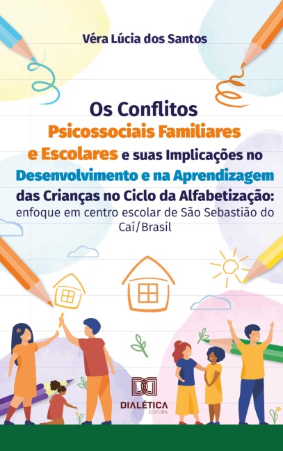 Os Conflitos Psicossociais Familiares e Escolares e suas Implicações no Desenvolvimento e na Aprendizagem das Crianças no Ciclo da Alfabetização - Véra Lúcia dos Santos