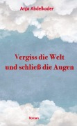 Cover-Bild zum Titel 'Vergiss die Welt und schließ die Augen' von 'Anja Abdelkader'