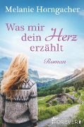 Cover-Bild zum Titel 'Was mir dein Herz erzählt' von 'Melanie Horngacher'