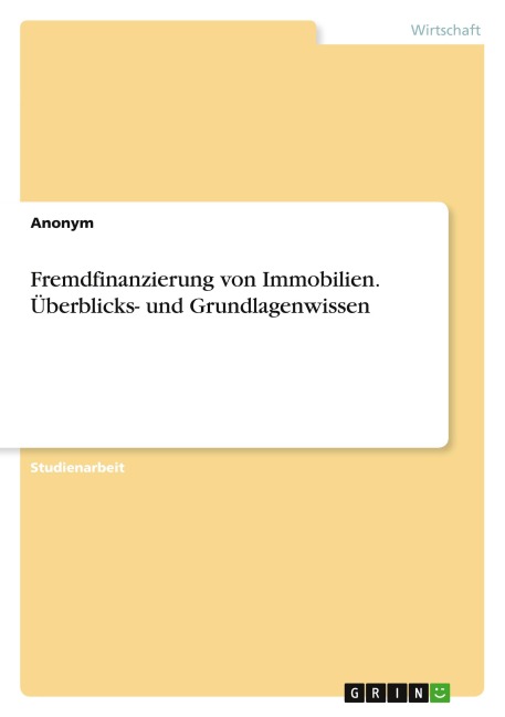 Fremdfinanzierung von Immobilien. Überblicks- und Grundlagenwissen - Anonymous
