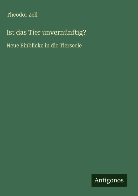 Ist das Tier unvernünftig? - Theodor Zell