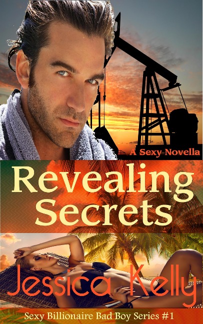 Revealing Secrets (The Sexy Billionaire Bad Boy Series, #1) - Jessica Kelly