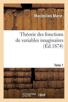 Théorie Des Fonctions de Variables Imaginaires. T. 1 - Maximilien Marie
