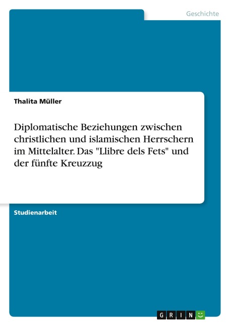 Diplomatische Beziehungen zwischen christlichen und islamischen Herrschern im Mittelalter. Das "Llibre dels Fets" und der fünfte Kreuzzug - Thalita Müller