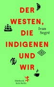 Cover-Bild zum Titel 'Der Westen, die Indigenen und wir' von 'Ivan Segré'