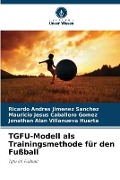 Cover-Bild zum Titel 'TGFU-Modell als Trainingsmethode für den Fußball' von 'Ricardo Andrés Jimenez Sanchez, Mauricio Jesus Caballero Gomez, Jonathan Alan Villanueva Huerta'