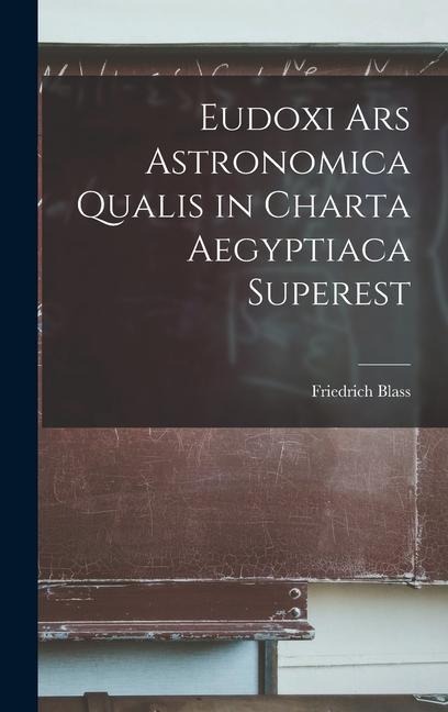 Eudoxi Ars Astronomica Qualis in Charta Aegyptiaca Superest - Friedrich Blass