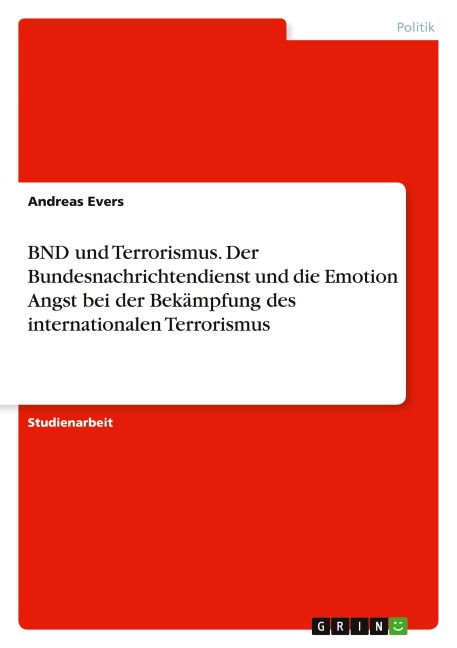 BND und Terrorismus. Der Bundesnachrichtendienst und die Emotion Angst bei der Bekämpfung des internationalen Terrorismus - Andreas Evers