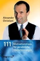 111 Motivationstipps für persönliche Höchstleistungen - Alexander Christiani