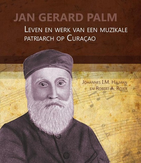 Jan Gerard Palm: Leven En Werk Van Een Muzikale Patriarch Op Curacao - Johannes Halman, Rober A. Rojer