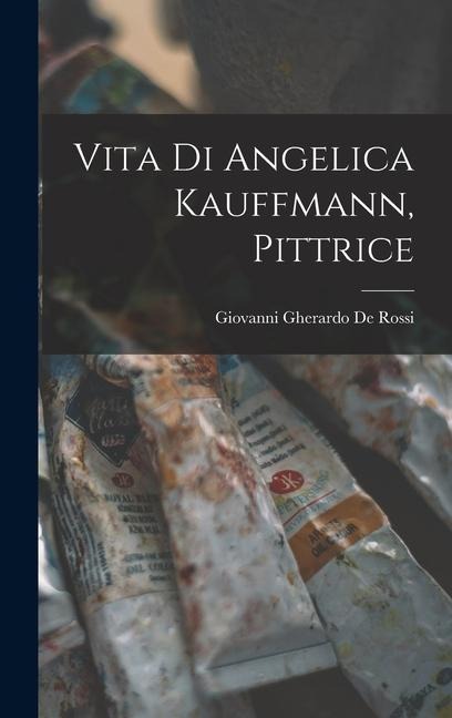 Vita di Angelica Kauffmann, pittrice - 