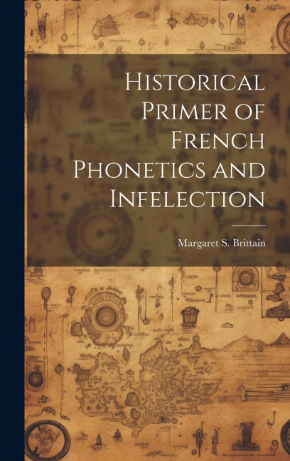 Historical Primer of French Phonetics and Infelection - Margaret S. Brittain