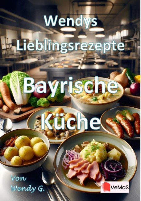 Wendys Lieblingsrezepte - Bayrische Küche - Wendy G.