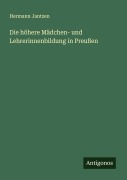 Cover-Bild zum Titel 'Die höhere Mädchen- und Lehrerinnenbildung in Preußen' von 'Hermann Jantzen'