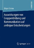 Auswirkungen von Gruppenbildung und Kommunikation auf ambigue Entscheidungen - Jürgen Simon
