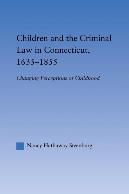 Children and the Criminal Law in Connecticut, 1635-1855 - Nancy Hathaway Steenburg