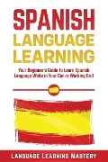 Spanish Language Lessons: Your Beginner's Guide to Learn Spanish Language While in Your Car or Working Out! - Language Learning Mastery