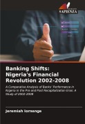 Cover-Bild zum Titel 'Banking Shifts: Nigeria's Financial Revolution 2002-2008' von 'Jeremiah Iornenge'