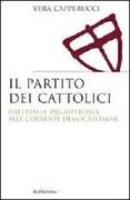 Cover-Bild zum Titel 'Il partito dei cattolici. Dall'Italia degasperiana alle correnti democristiane' von 'Vera Capperucci'