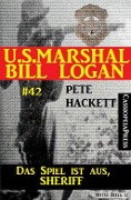 U.S. Marshal Bill Logan, Band 42: Das Spiel ist aus, Sheriff - Pete Hackett