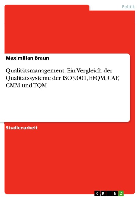 Qualitätsmanagement. Ein Vergleich der Qualitätssysteme der ISO 9001, EFQM, CAF, CMM und TQM - Maximilian Braun