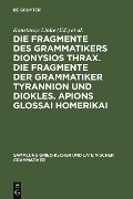 Cover-Bild zum Titel 'Die Fragmente des Grammatikers Dionysios Thrax. Die Fragmente der Grammatiker Tyrannion und Diokles. Apions Glossai Homerikai' von ''
