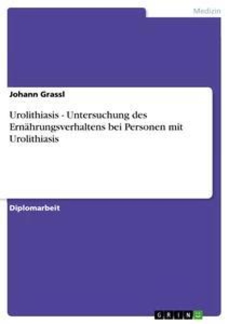 Urolithiasis - Untersuchung des Ernährungsverhaltens bei Personen mit Urolithiasis - Johann Grassl