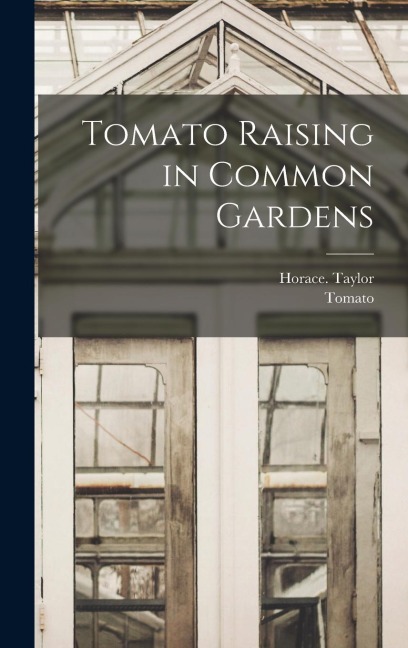 Tomato Raising in Common Gardens - Horace Taylor