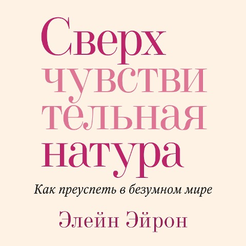 Sverhchuvstvitel'naya natura. Kak preuspet' v bezumnom mire - Elaine N. Aron