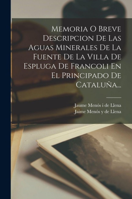 Memoria O Breve Descripcion De Las Aguas Minerales De La Fuente De La Villa De Espluga De Francoli En El Principado De Cataluña... - 