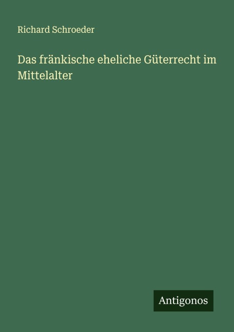 Das fränkische eheliche Güterrecht im Mittelalter - Richard Schroeder